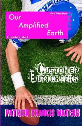 Our Amplified Earth, Episode 8, Customer Buttcheeks, Act I Patrick Francis Waters 9781957174051