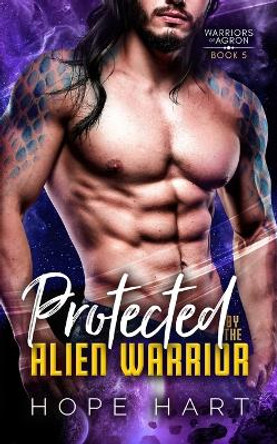 Protected by the Alien Warrior: A Sci Fi Alien Romance Hope Hart 9781959293125