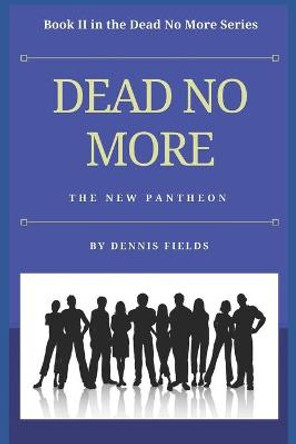 Dead No More: The New Pantheon Dennis Fields 9781976723636