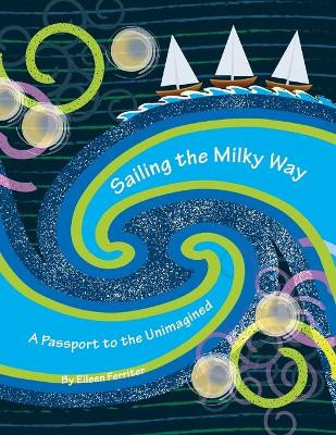 Sailing the Milky Way: A Passport to the Unimagined Eileen Ferriter 9781977247018