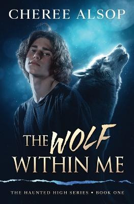 The Haunted High Series Book 1- The Wolf Within Me by Cheree Alsop