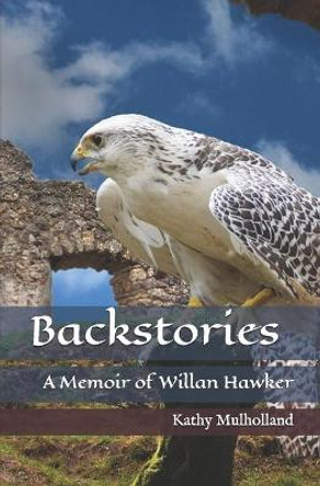 Backstories: A Memoir of Willan Hawker Kathy Mulholland 9781980247128