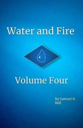 Water and Fire Volume Four by Samuel R Bell