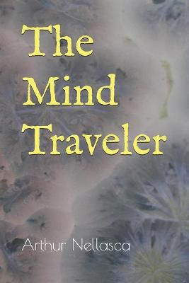 The Mind Traveler by Arthur F Nellasca