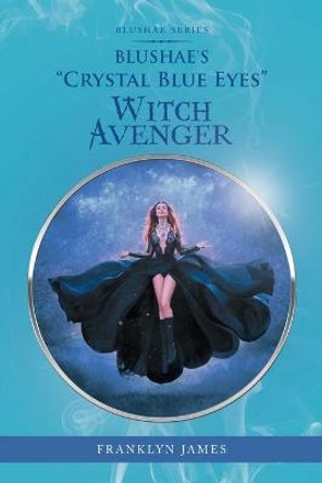 Blushae's Crystal Blue Eyes Witch Avenger Franklyn James 9781984584182