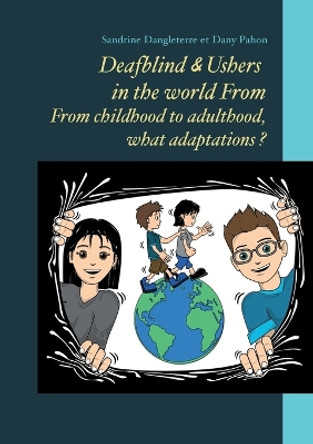 Deafblind & Ushers in the world From. From childbood to adultbood, what adaptations ? Sandrine Dangleterre 9782322449774