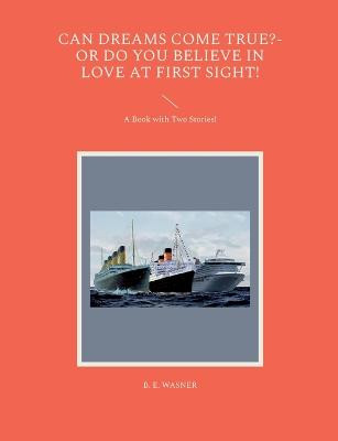 Can Dreams Come True?-Or Do You Believe In Love At First Sight!: A Book with Two Stories! B E Wasner 9783755777625