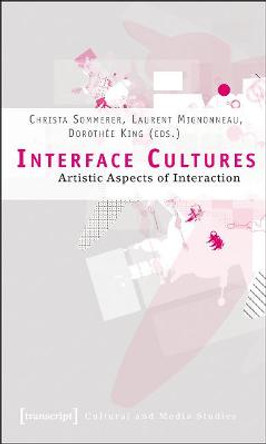 Interface Cultures - Artistic Aspects of Interaction by Christa Sommerer