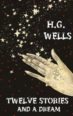 Twelve Stories And A Dream by H G Wells