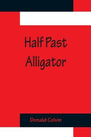 Half past Alligator by Donald Colvin