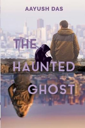 The Haunted Ghost Aayush Das 9789387649309