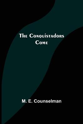 The Conquistadors Come by M E Counselman