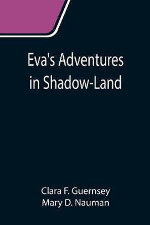 Eva's Adventures in Shadow-Land by Clara F Guernsey