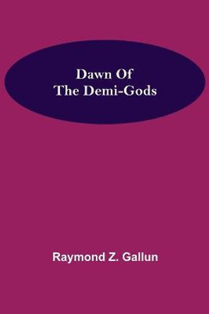 Dawn Of the Demi-Gods by Raymond Z Gallun