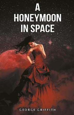 A Honeymoon in Space George Griffith 9789355220004