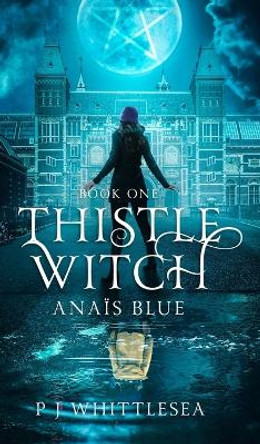 Thistle Witch: Anais Blue Book One P J Whittlesea 9789492523198