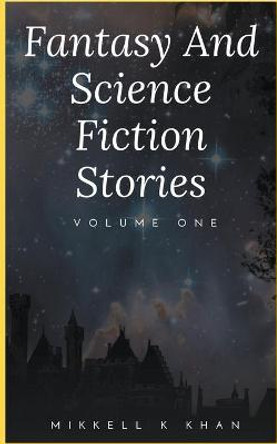 Fantasy and Science Fiction Stories Mikkell Khan 9798201396534