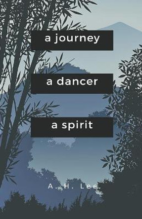 A Journey, a Dancer, a Spirit A H Lee 9798201289188