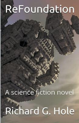 ReFoundation: A Science Fiction Novel Richard G Hole 9798201415693
