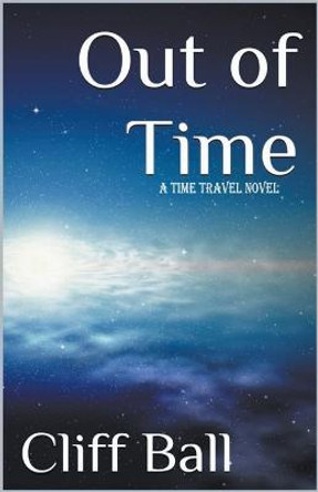 Out of Time: a Time Travel Novel Cliff Ball 9798215141359