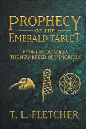 Prophecy of the Emerald Tablet by T L Fletcher