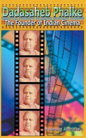 Dadasaheb Phalke: The Founder of Indian Cinema Hseham Amrahs 9798215607800