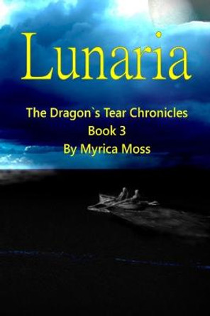 Lunaria: The Dragon's Tear Chronicles Book 3 Myrica Moss 9798353031574