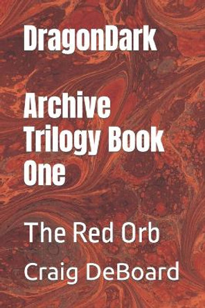 DragonDark - Archive Trilogy Book One: The Red Orb Craig Deboard 9798351905020