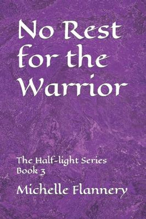 No Rest for the Warrior: The Half-light Series Book 3 Michelle Flannery 9798355093785