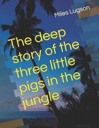 The deep story of the three little pigs in the jungle Miles Lugson 9798360151968