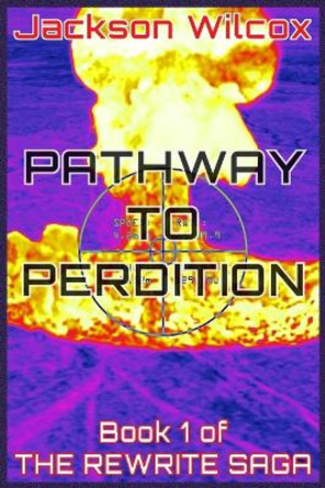 Pathway to Perdition: Book 1 of The Rewrite Saga Jackson Wilcox 9798356871368