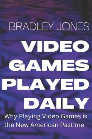 Video Games Played Daily: Why Playing Video Games Is the New American Pastime. Bradley Jones 9798358381100