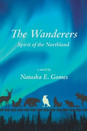 The Wanderers: Spirit of the Northland Natasha E Gomes 9798403259811