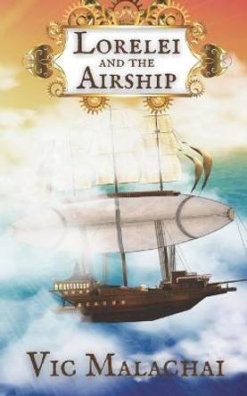 Lorelei and the Airship: An Upper Middle Grade Steampunk Adventure Vic Malachai 9798404063790