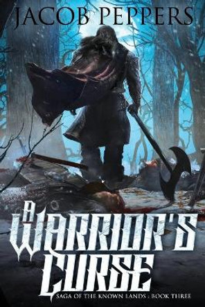 A Warrior's Curse: Book Three of Saga of the Known Lands Jacob Peppers 9798407561927