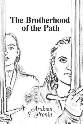 The Brotherhood of the Path by Araksis S Pronin