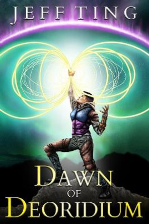 Dawn of Deoridium: The Shift Book One Jeff Ting 9798406654538