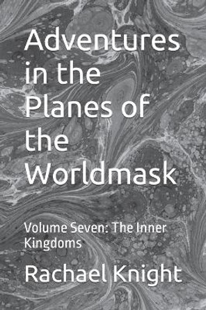 Adventures in the Planes of the Worldmask: Volume Seven: The Inner Kingdoms Rachael Knight 9798370456084
