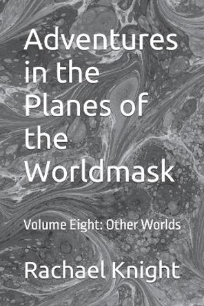 Adventures in the Planes of the Worldmask: Volume Eight: Other Worlds Rachael Knight 9798370457913