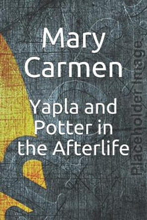 Yapla and Potter in the Afterlife by Mary Carmen