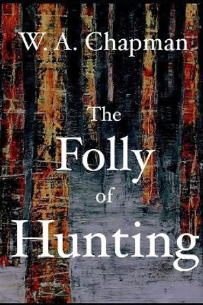 The Folly of Hunting W A Chapman 9798457590984