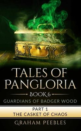 Tales of Pangloria: Guardians of Badger Wood part one The Casket of Chaos Graham Peebles 9798445400783