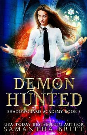 Demon Hunted: Shadowguard Academy Book 3 Samantha Britt 9798473404029