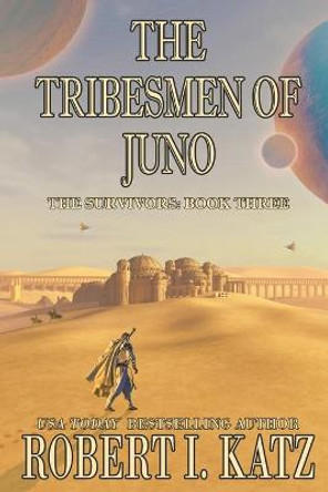 The Tribesmen of Juno: The Survivors: Book Three Robert I Katz 9798480563566