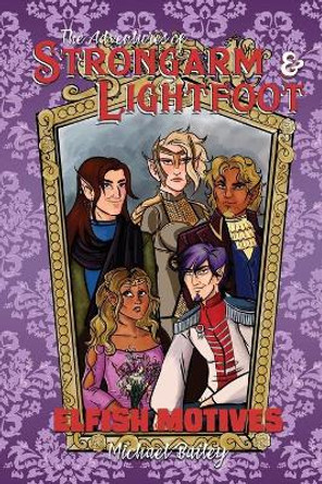 The Adventures of Strongarm & Lightfoot - Elfish Motives by Michael C Bailey
