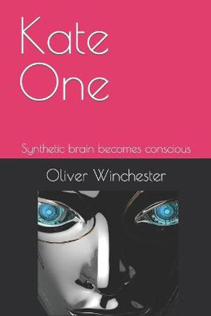 Kate One: Synthetic brain becomes conscious Oliver Winchester 9798491100408