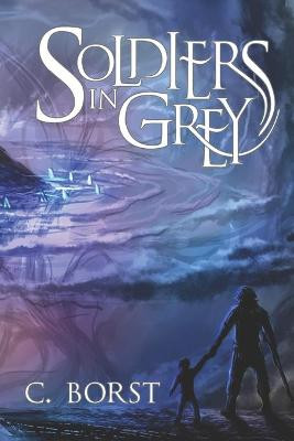 Soldiers in Grey by C Borst
