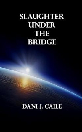 Slaughter Under the Bridge Dani J Caile 9798516265204