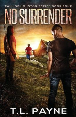 No Surrender: A Post Apocalyptic EMP Survival Thriller (Fall of Houston Book 4) T L Payne 9798511299655