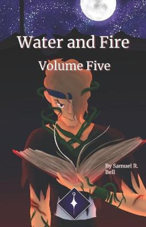 Water and Fire Volume Five by Samuel R Bell